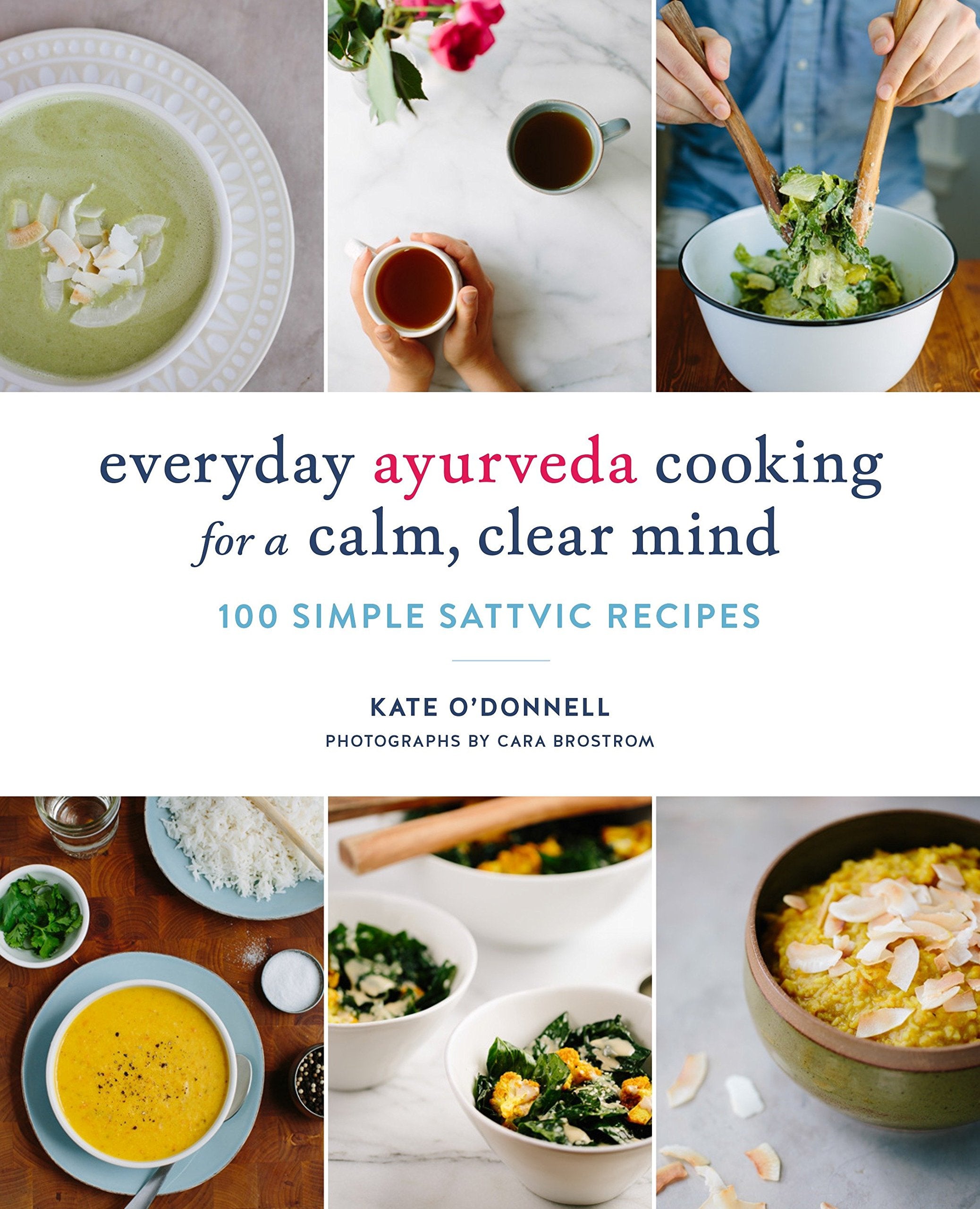 Everyday Ayurveda Cooking for a Calm, Clear Mind: 100 Simple Sattvic Recipes (Kate O'Donnell)