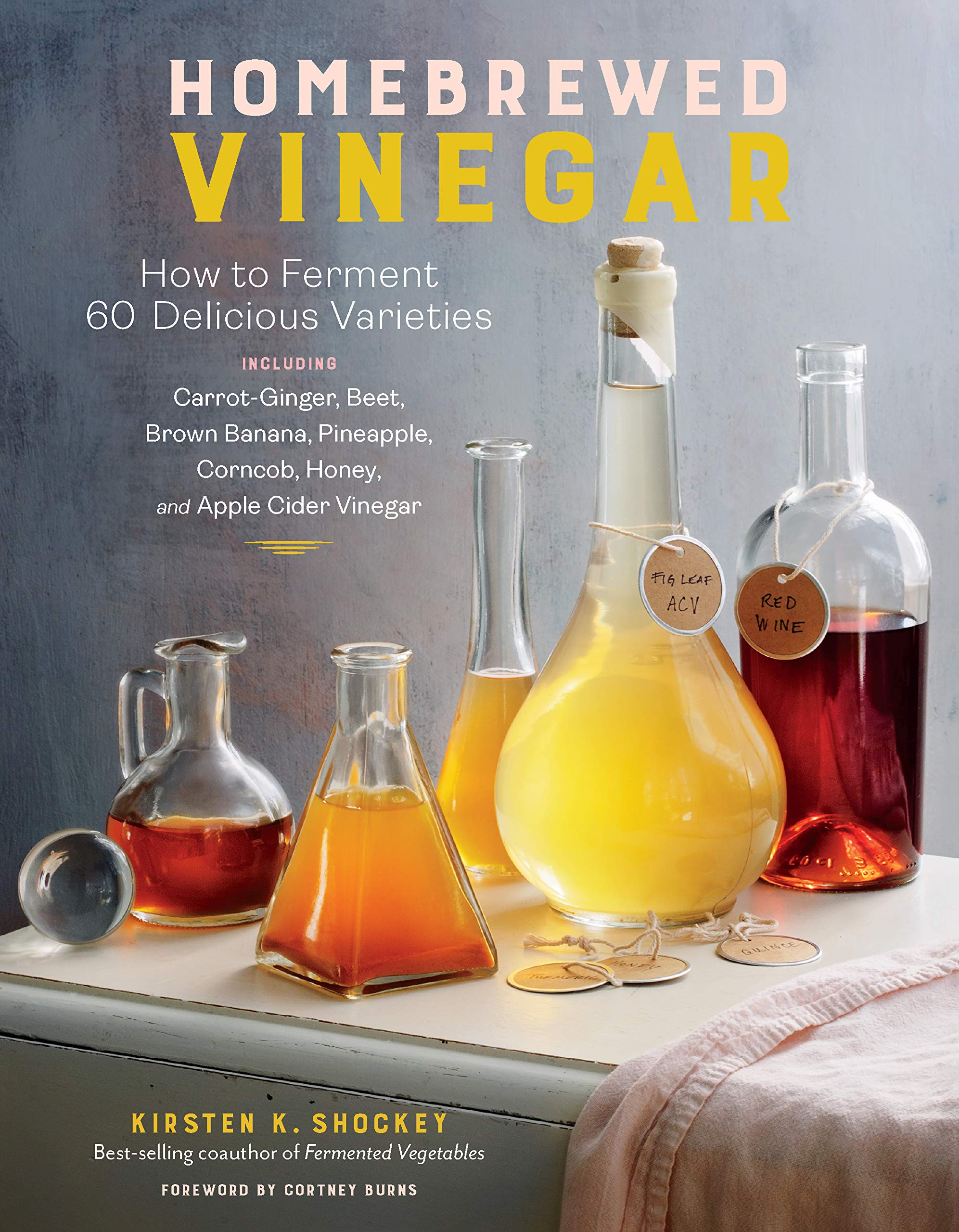 Homebrewed Vinegar: How to Ferment 60 Delicious Varieties, Including Carrot-Ginger, Beet, Brown Banana, Pineapple, Corncob, Honey, and Apple Cider Vinegar (Kirsten Shockey)