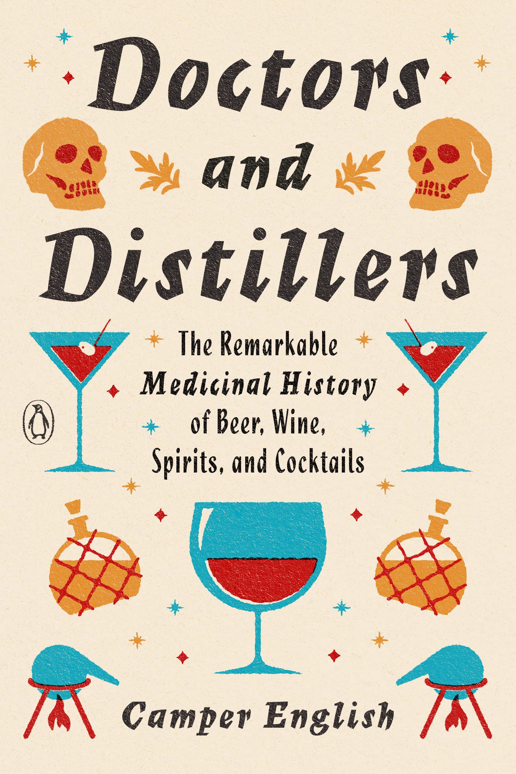 Doctors and Distillers: The Remarkable Medicinal History of Beer, Wine, Spirits, and Cocktails (Camper English)