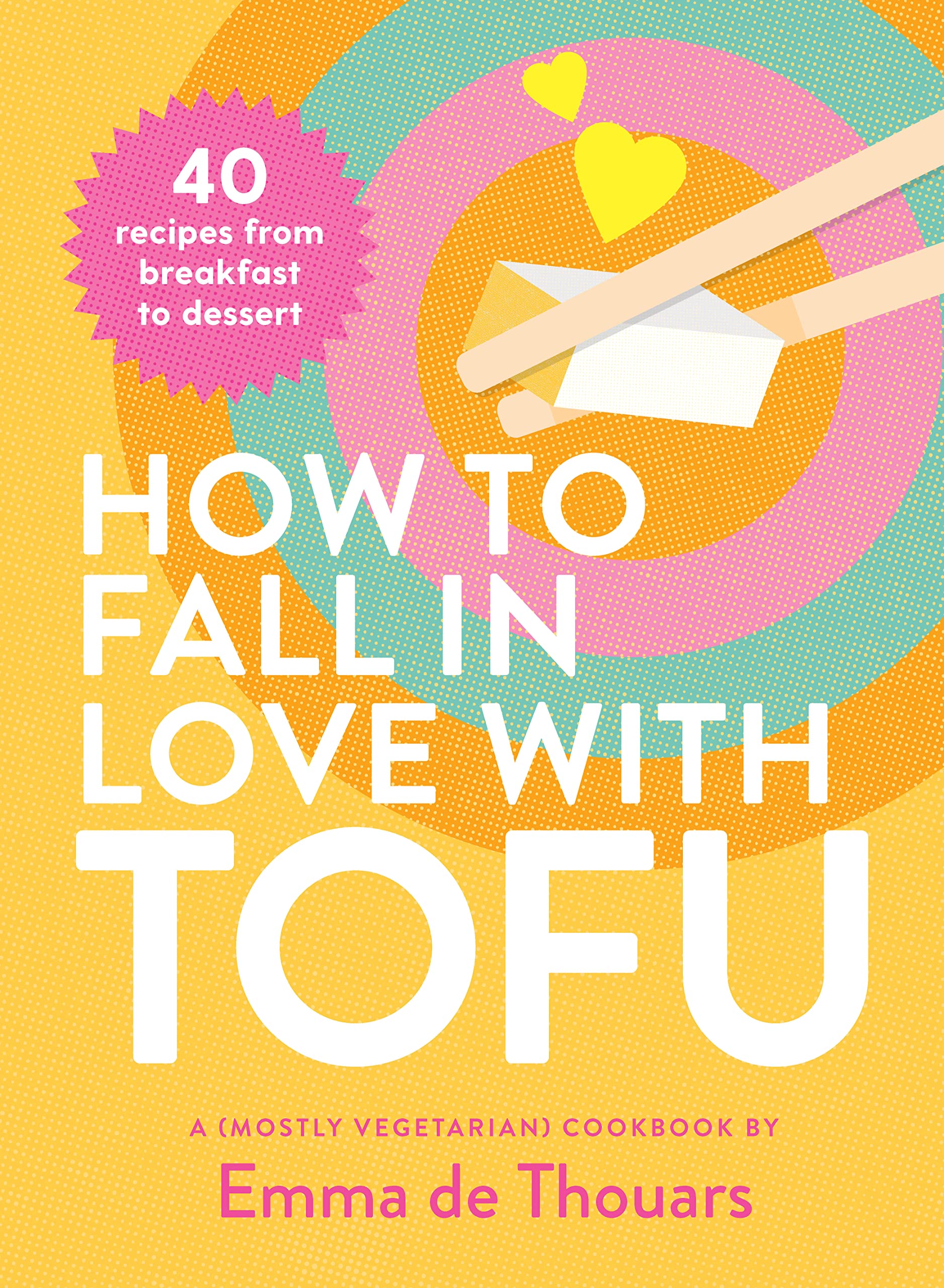 How to Fall in Love with Tofu: 40 Recipes from Breakfast to Dessert (Emma de Thouars)
