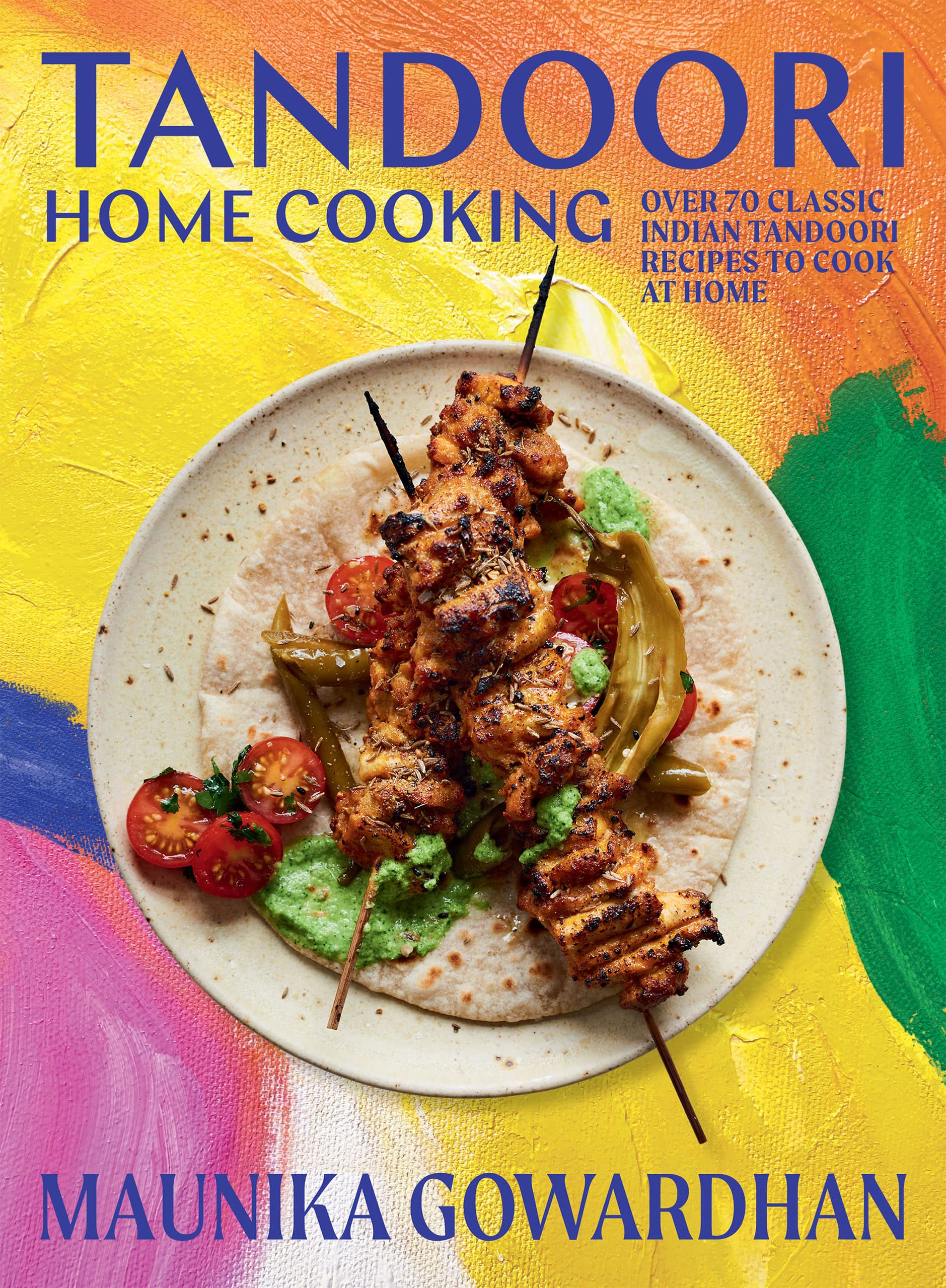 Tandoori Home Cooking: Over 70 Classic Indian Tandoori Recipes to Cook at Home (Maunika Gowardhan)