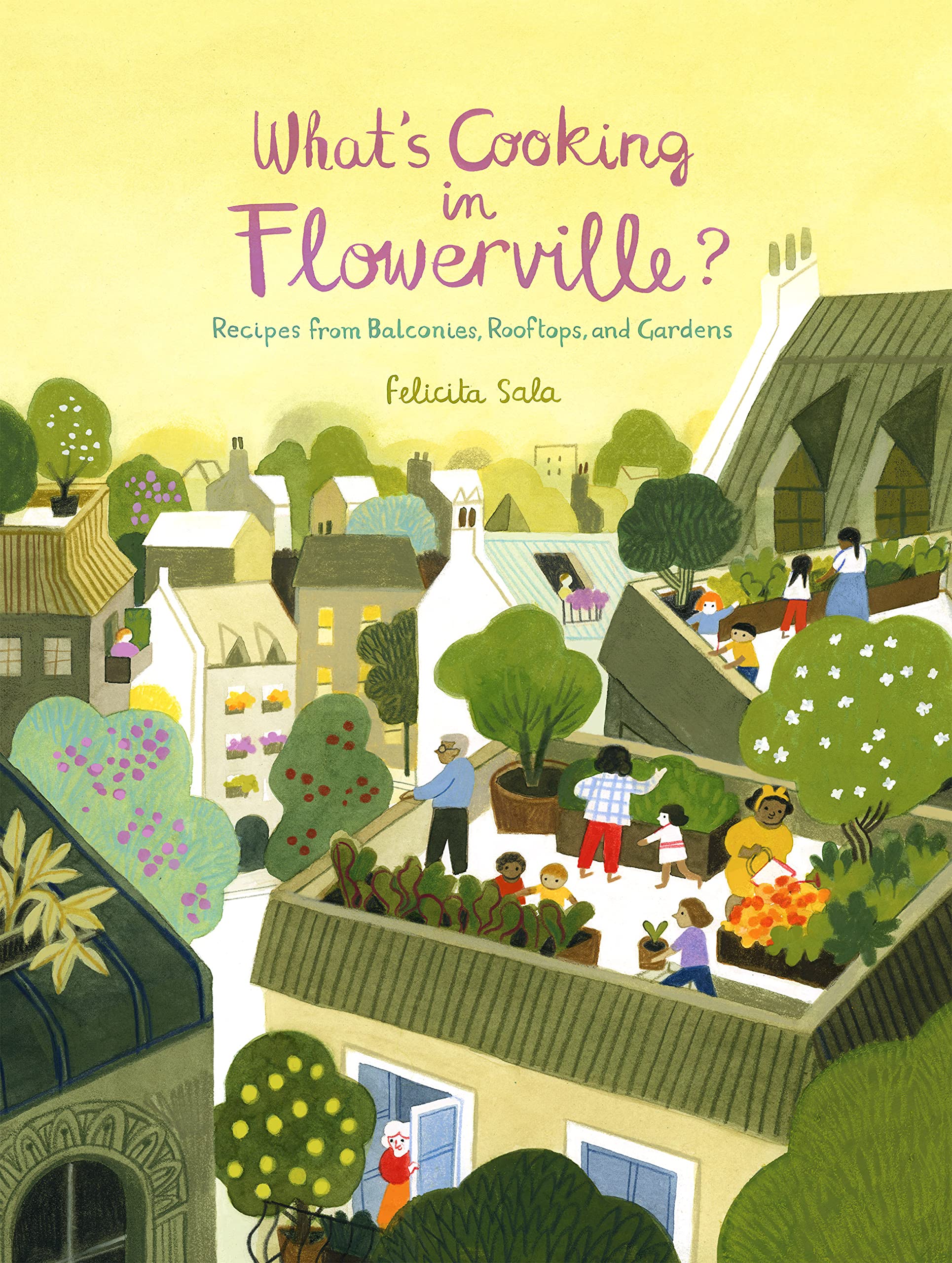 What's Cooking in Flowerville? Recipes from Balconies, Rooftops, and Gardens (Felicita Sala)