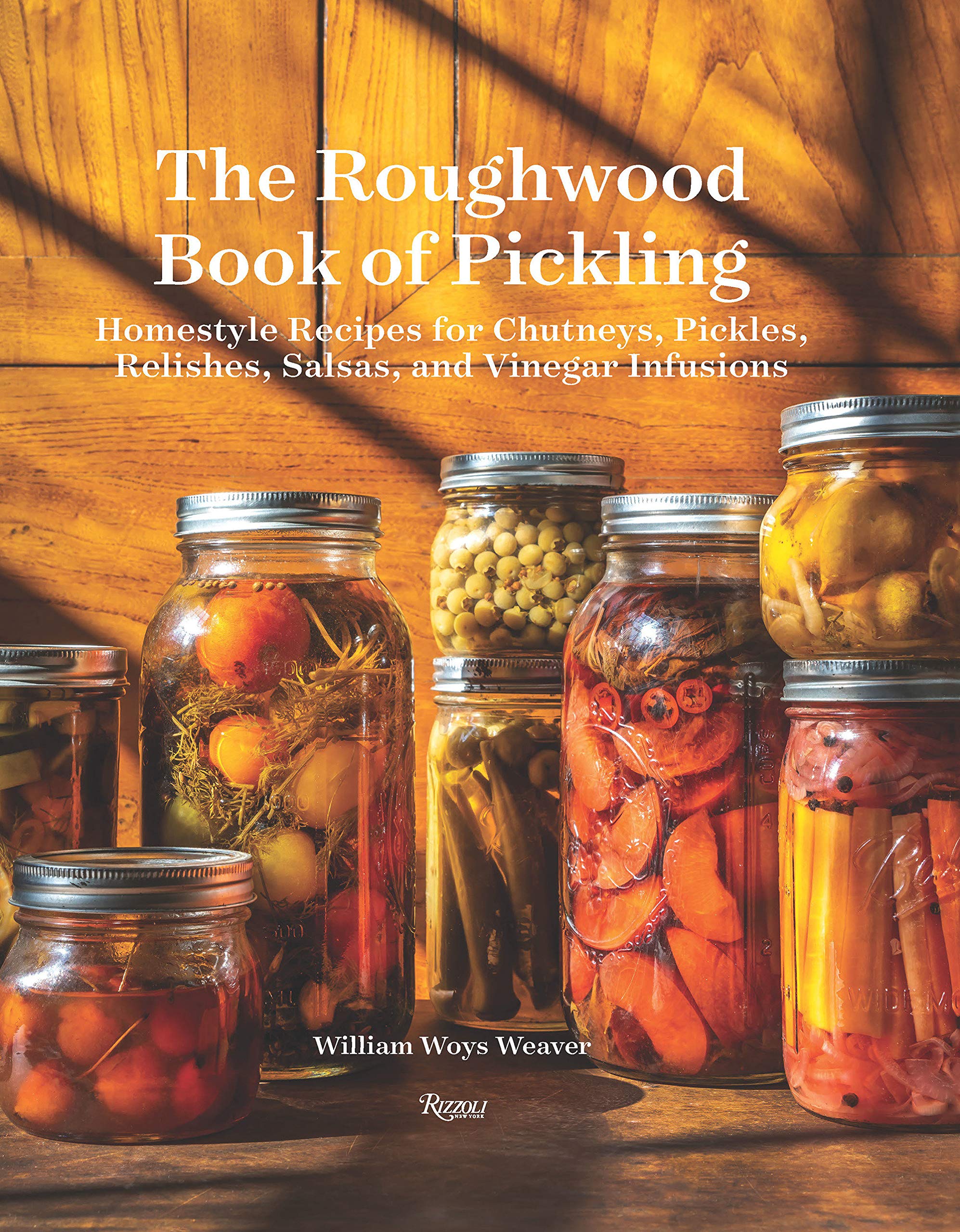 The Roughwood Book of Pickling: Homestyle Recipes for Chutneys, Pickles, Relishes, Salsas, and Vinegar Infusions (William Woys Weaver)