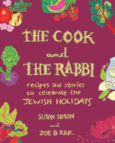 The Cook and the Rabbi: Recipes and Stories to Celebrate the Jewish Holidays (Susan Simon, Zoe B Zak)
