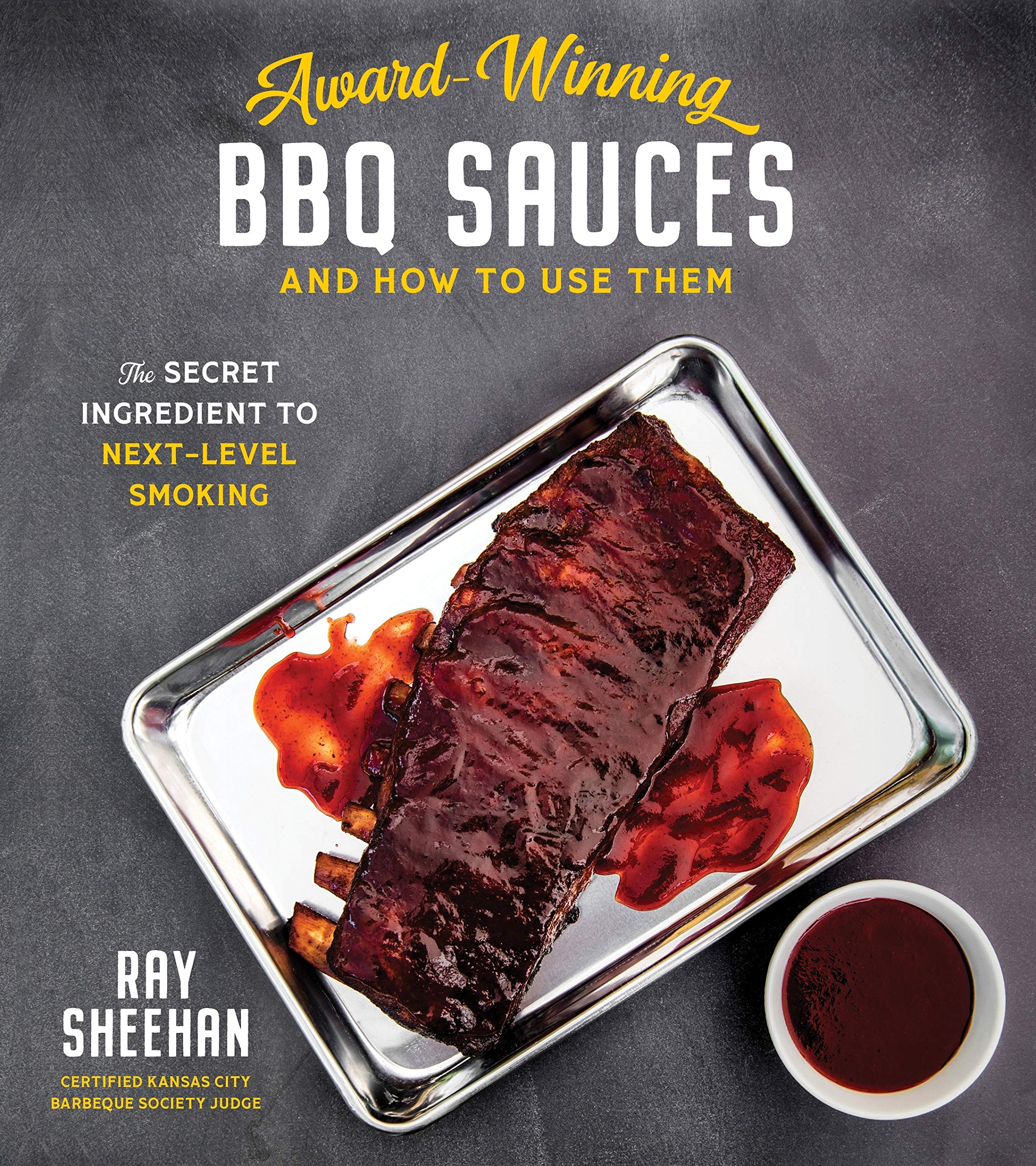 Award-Winning BBQ Sauces and How to Use Them: The Secret Ingredient to Next-Level Smoking (Ray Sheehan)