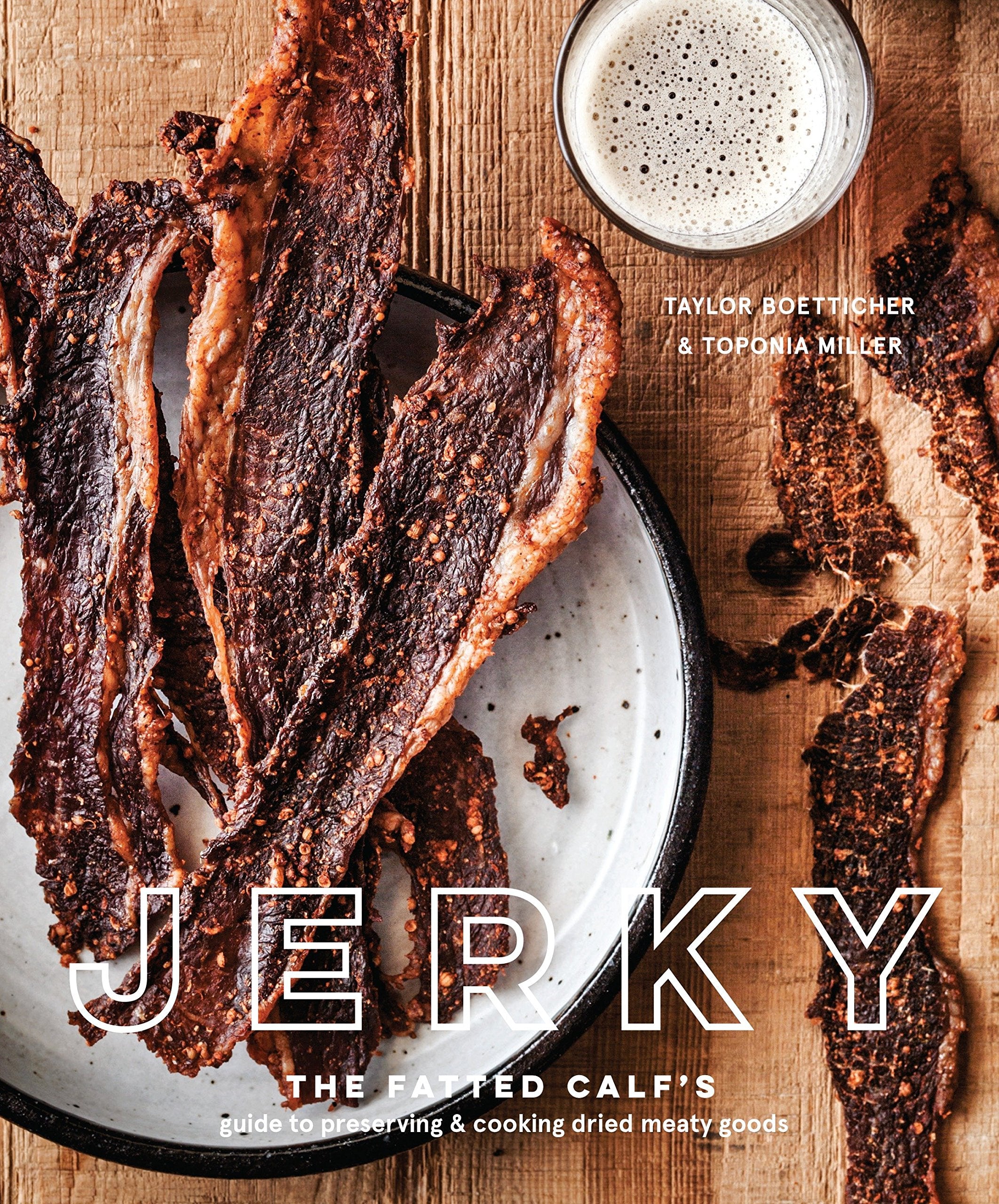 Jerky: The Fatted Calf's Guide to Preserving and Cooking Dried Meaty Goods (Taylor Boetticher, Toponia Miller)