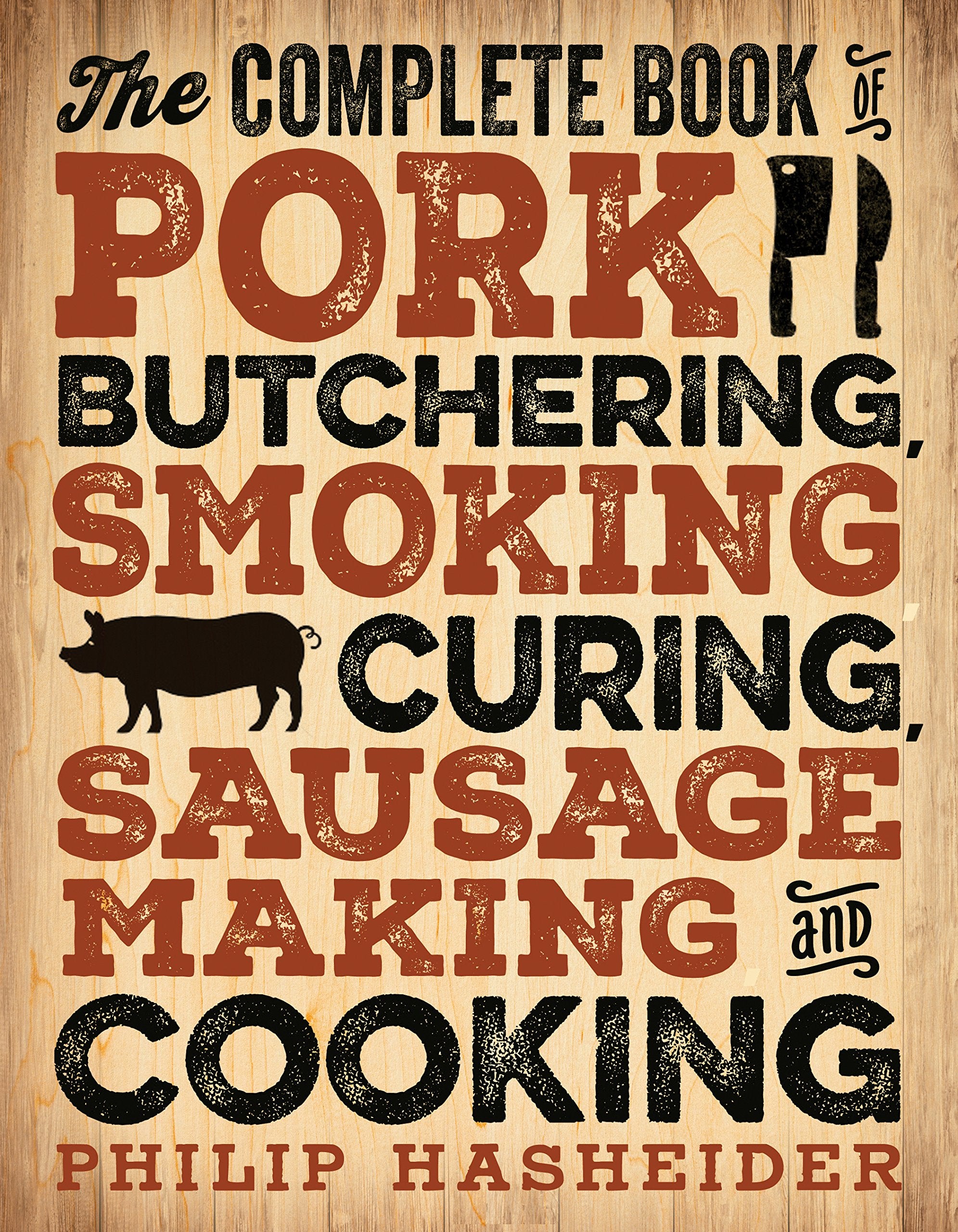 The Complete Book of Pork Butchering, Smoking, Curing, Sausage Making, and Cooking (Philip Hasheider)