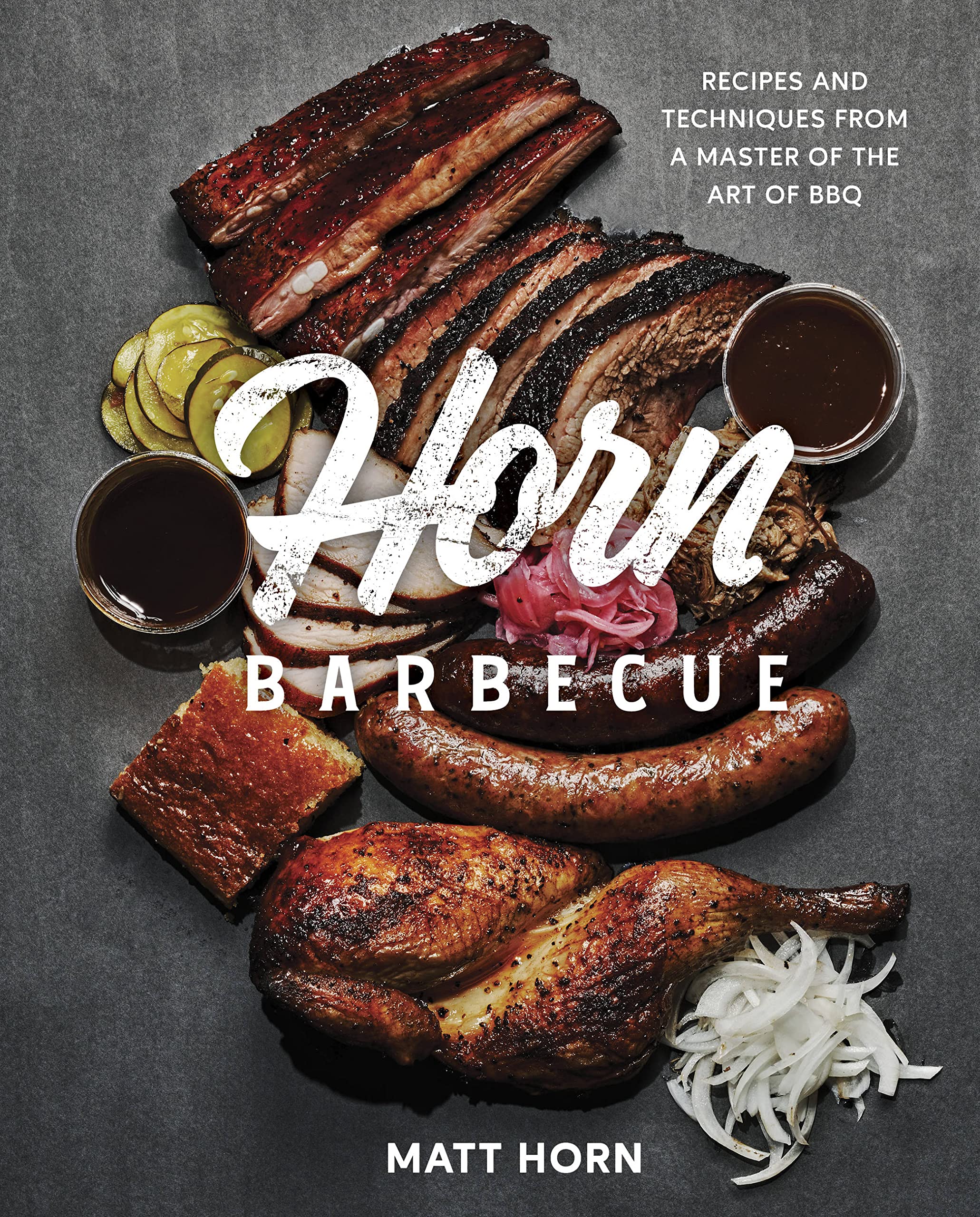 Horn Barbecue: Recipes and Techniques from a Master of the Art of BBQ (Matt Horn)