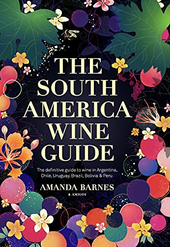 The South American Wine Guide: The Definitive Guide to Wine in Argentina, Chile, Uruguay, Brazil, Bolivia & Peru (Amanda Barnes) *Signed*