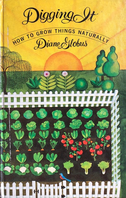 (Gardening) Diane Globus. Digging It: How to Grow Things Naturally.