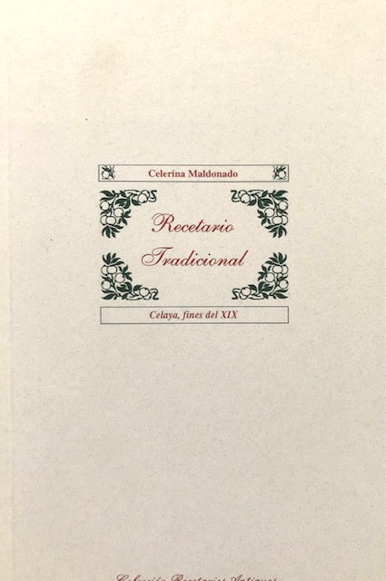 (Mexican) Maldonado de la Fuente, Celerina. Recetario Tradicional: Celaya, fines del XIX.