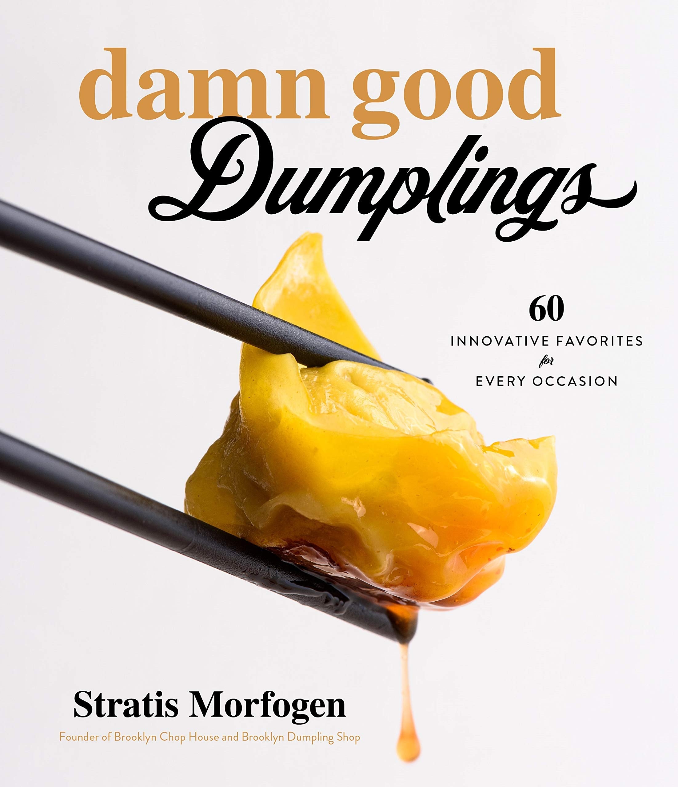 Damn Good Dumplings: 60 Innovative Favorites for Every Occasion (Stratis Morfogen)