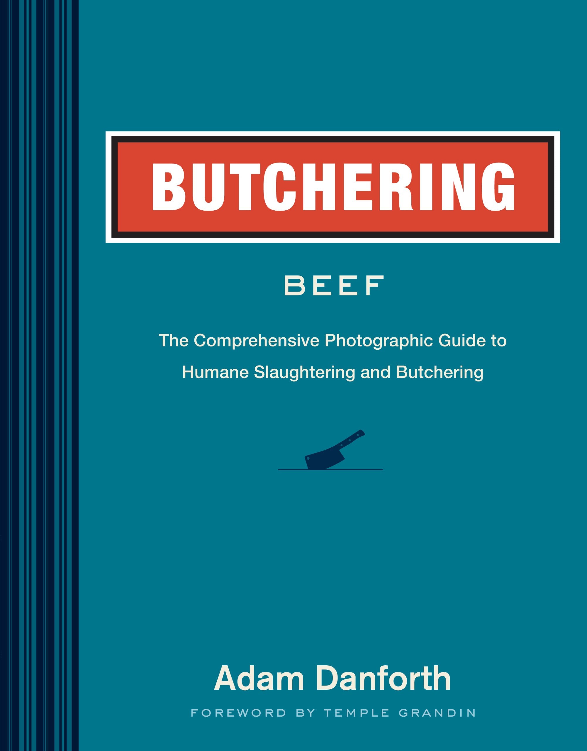 Butchering Beef: The Comprehensive Photographic Guide to Humane Slaughtering and Butchering (Adam Danforth)