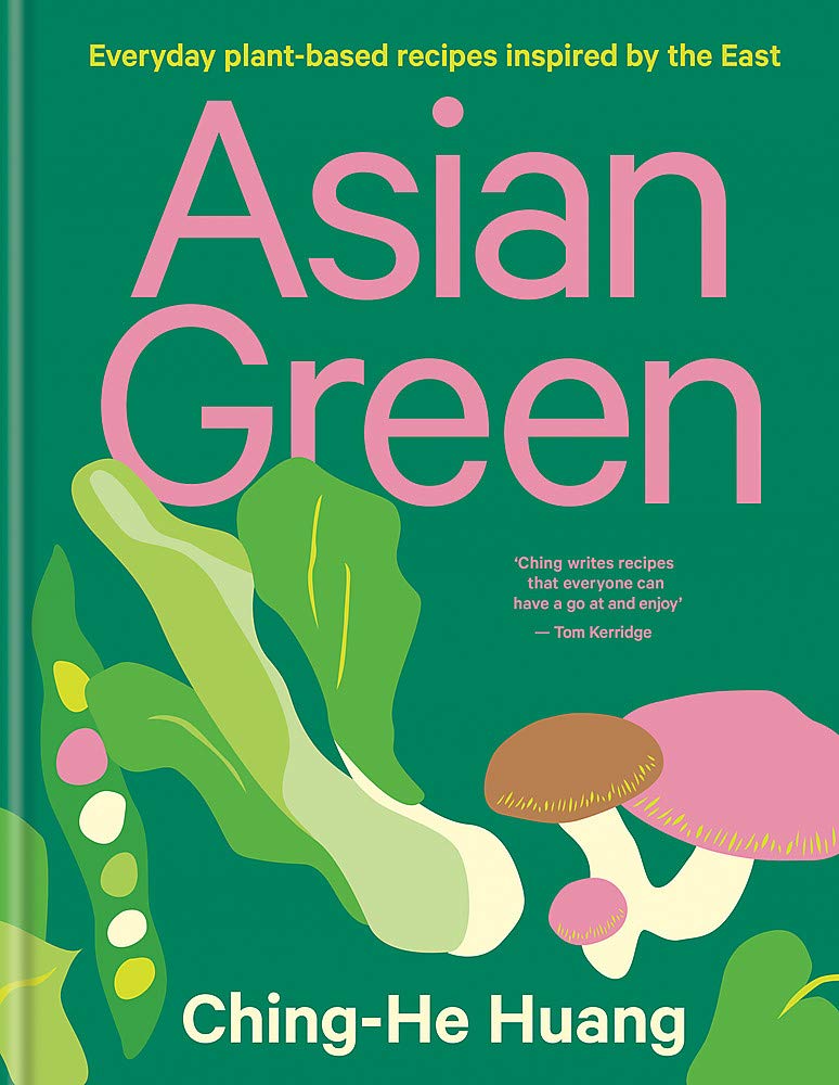 Asian Green: Everyday plant based recipes inspired by the East (Ching-He Huang)