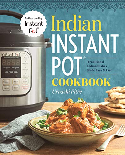 Indian Instant Pot Cookbook: Traditional Indian Dishes Made Easy and Fast ((Urvashi Pitre)
