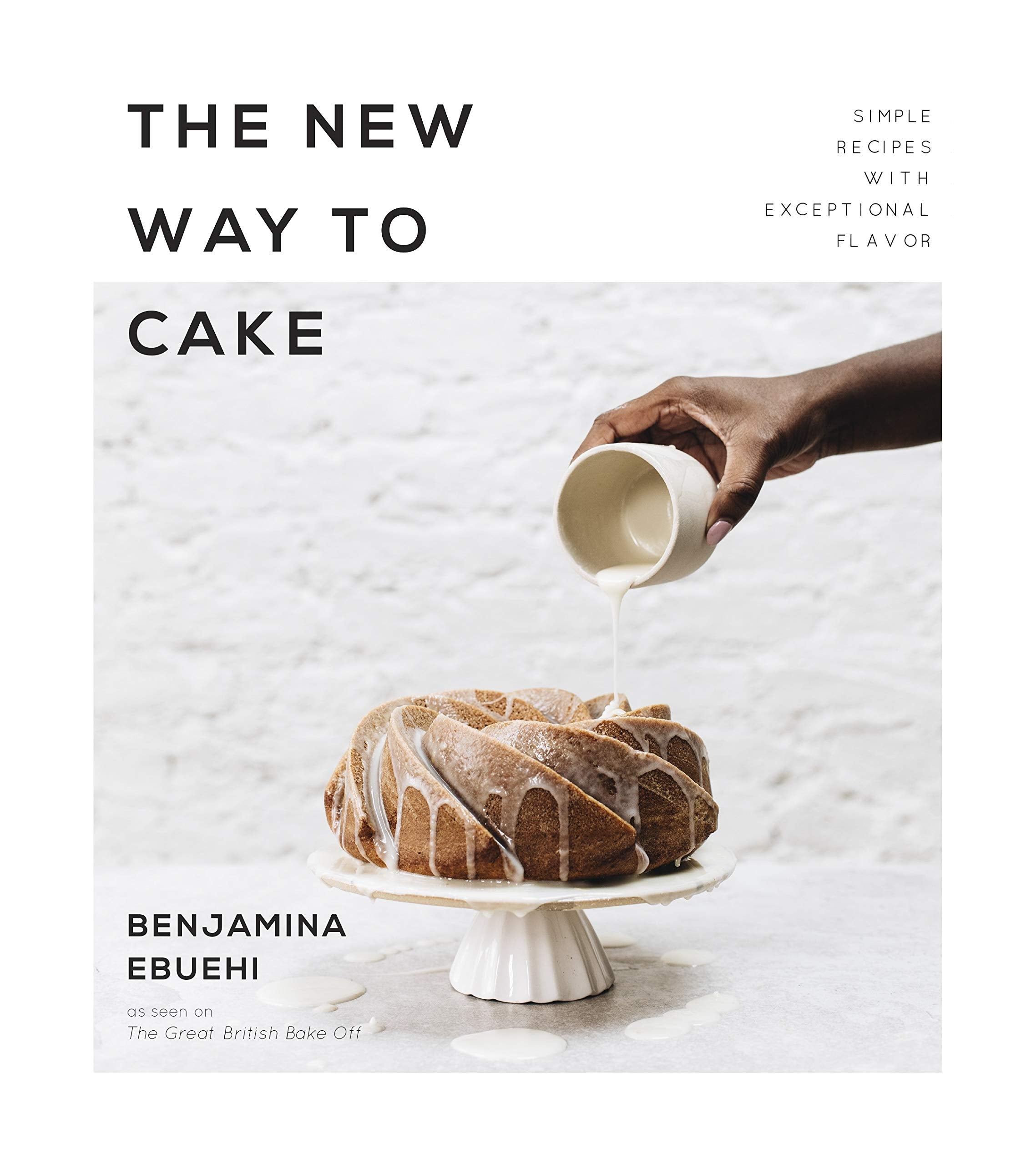 The New Way to Cake: Simple Recipes with Exceptional Flavor (Benjamina Ebuehi) *Signed*