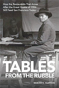 Tables From the Rubble: How the Restaurants That Arose After the Great Quake of 1906 Still Feed San Francisco Today (Denise Clifton)