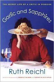 Ruth Reichl. Garlic and Sapphires: The Secret Life of a Critic in Disguise