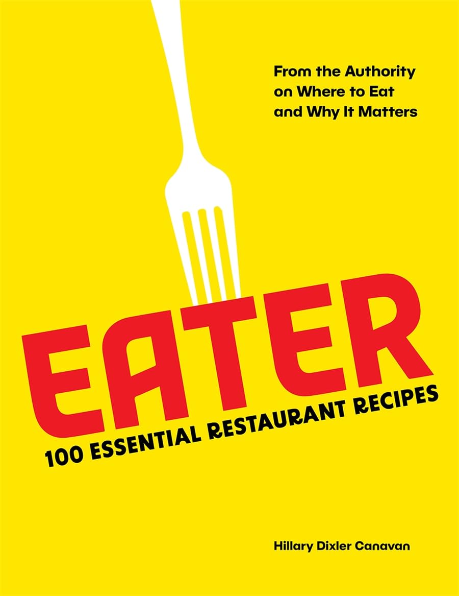 Eater: 100 Essential Restaurant Recipes from the Authority on Where to Eat and Why It Matters (Hillary Dixler Canavan) *Signed*