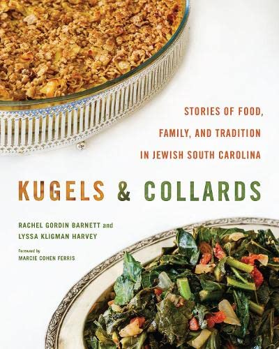 Kugels and Collards: Stories of Food, Family, and Tradition in Jewish South Carolina (Rachel Gordin Barnett, Lyssa Kligman Harvey)