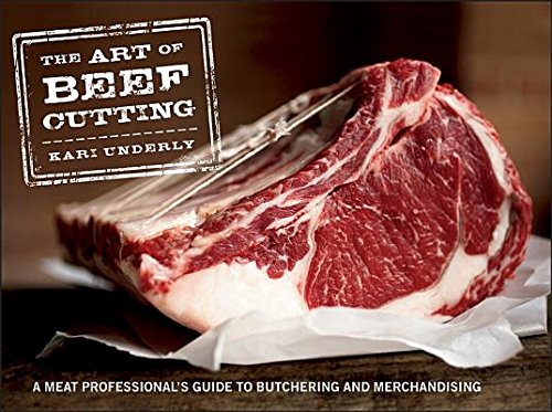 The Art of Beef Cutting: A Meat Professional's Guide to Butchering and Merchandising (Kari Underly)