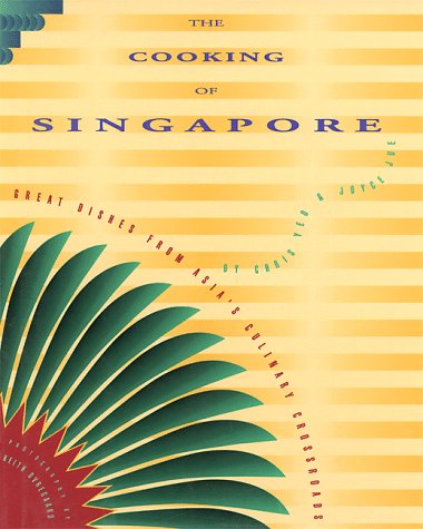 The Cooking of Singapore: Great Dishes from Asia's Culinary Crossroads (Chris Yeo & Joyce Jue)