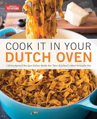Cook It in Your Dutch Oven: 150 Foolproof Recipes Tailor-Made for Your Kitchen's Most Versatile Pot (America's Test Kitchen)
