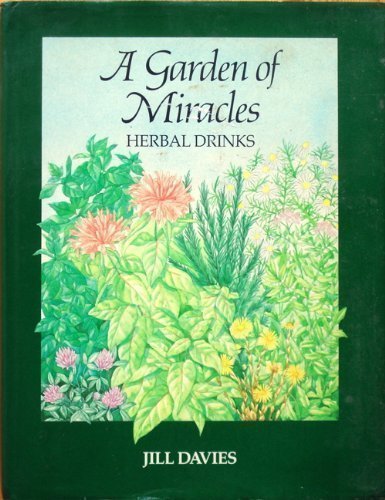 (Beverages) Jill Davies. A Garden of Miracles: Herbal Drinks for Pleasure, Health and Beauty