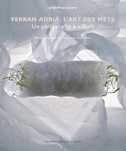 Ferran Adria, l'art des mets: Un philosophe à elBulli (Jean-Paul Jouary)