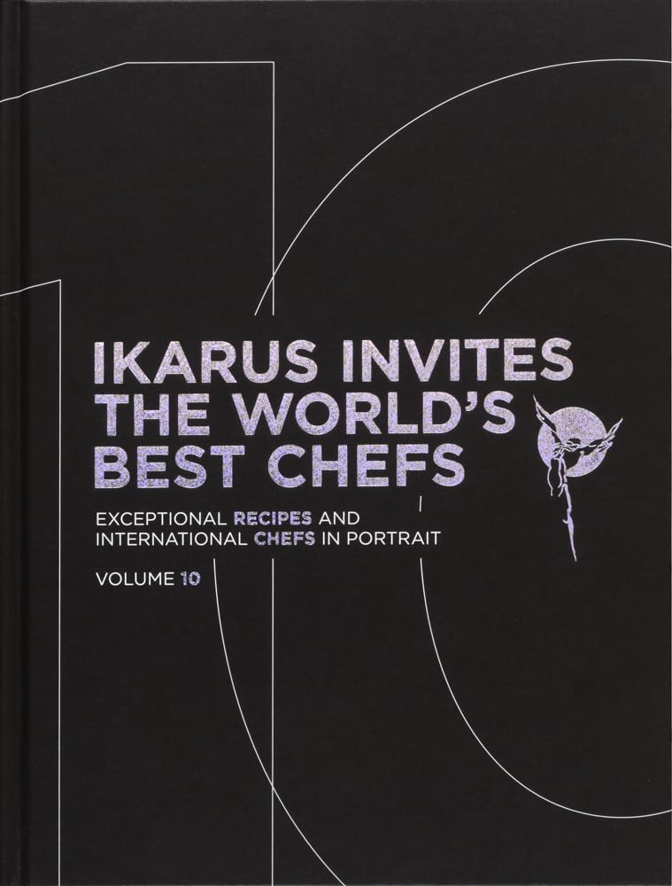 Ikarus Invites the World's Best Chefs: Exceptional Recipes and International Chefs in Portrait: Volume 10 (Martin Klein & Team Ikarus)