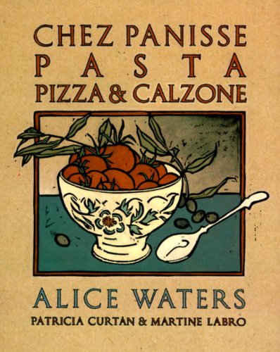 Chez Panisse Pasta, Pizza and Calzone (Alice Waters, Patricial Curtan & Martine Labro)