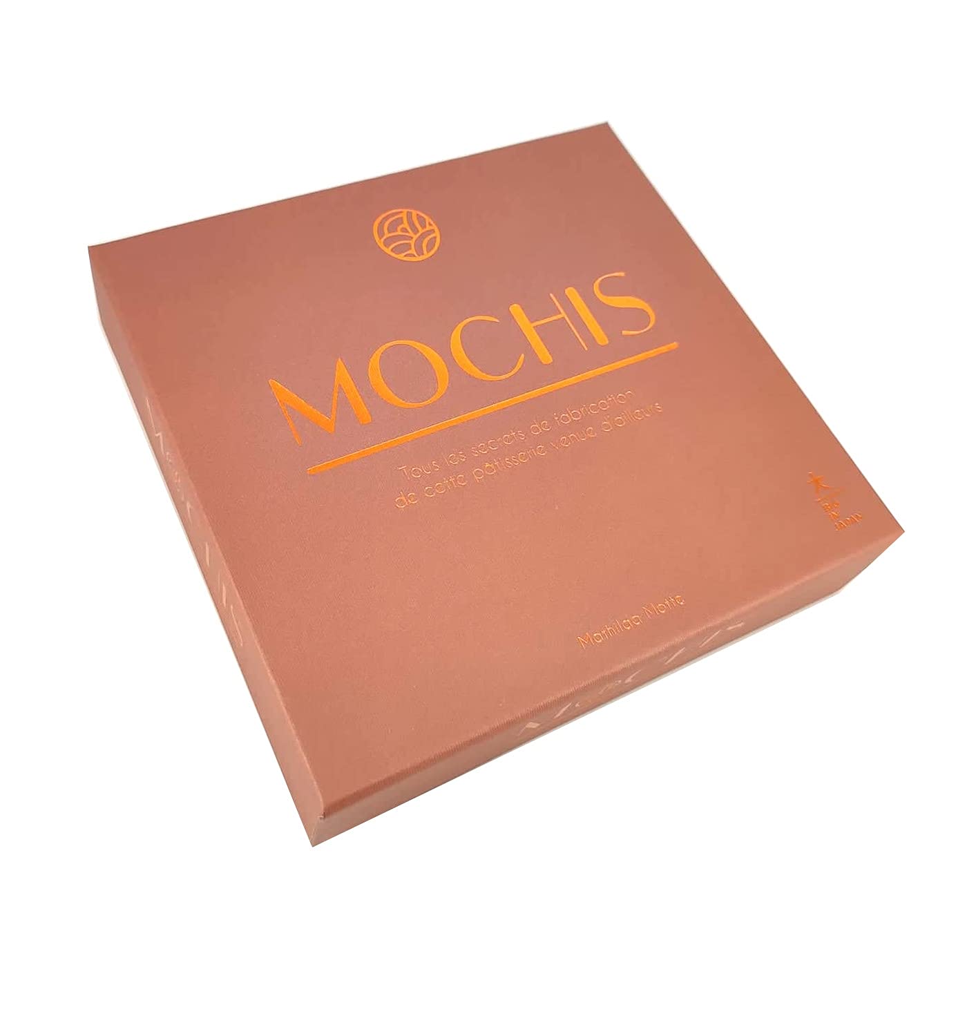 Mochis: Tous Les Secrets de Fabrication de Cette Patisserie Venue D'Ailleurs (Mathilda Motte)