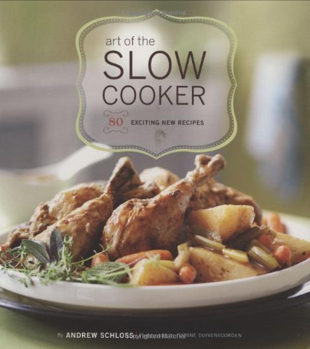 Art of the Slow Cooker: 80 Exciting New Recipes (Andrew Schloss)
