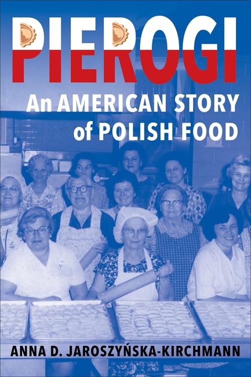 Pierogi: An American Story of Polish Food (Anna D. Jaroszyńska-Kirchmann)