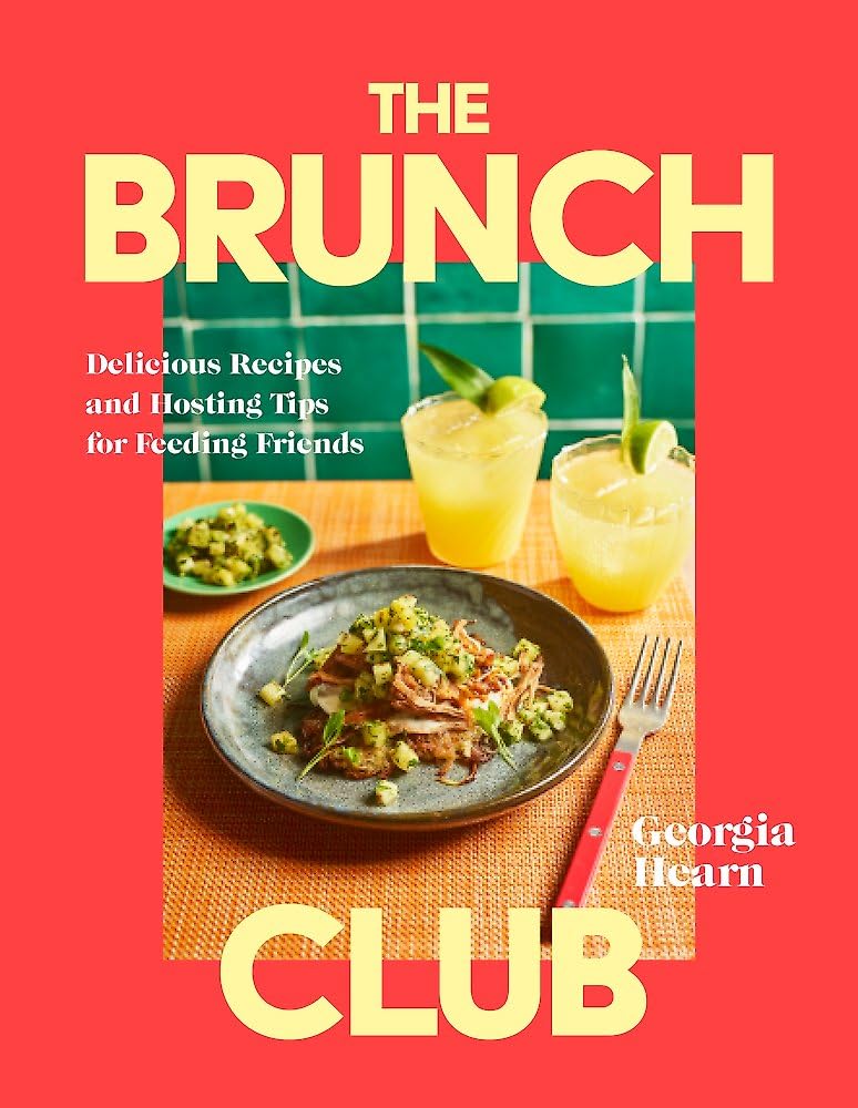 The Brunch Club: Delicious Recipes and Hosting Tips for Feeding Friends (Georgia Hearn)