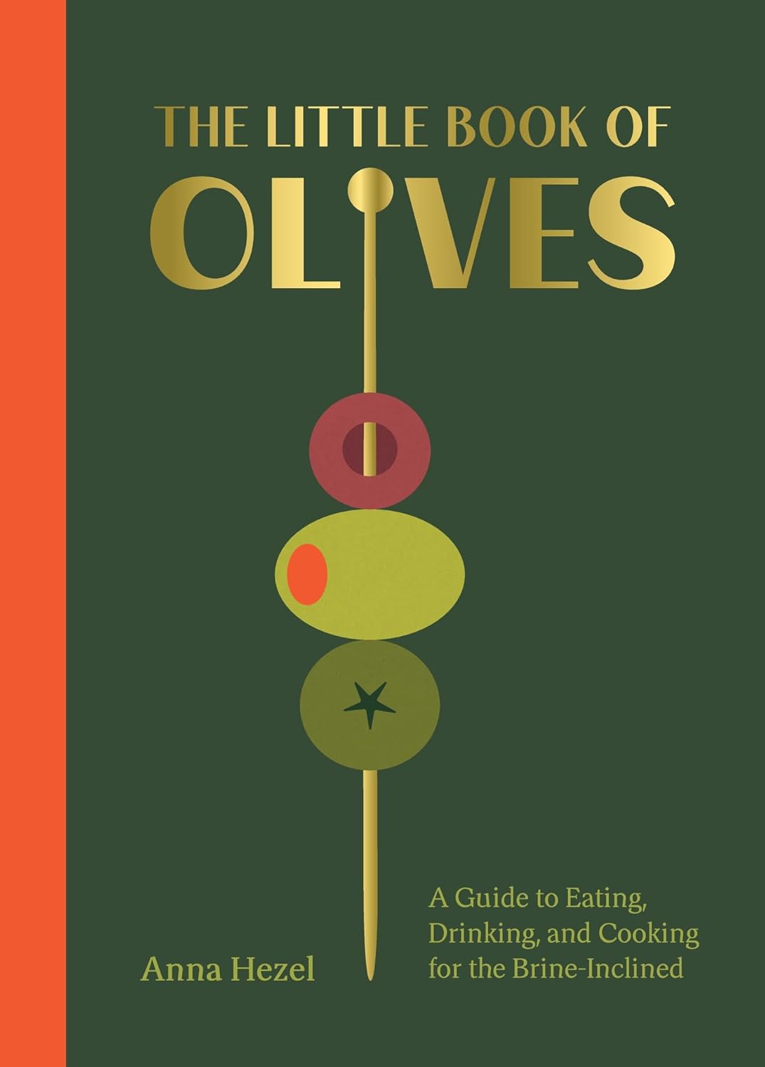 *Pre-order* The Little Book of Olives: A Guide to Cooking, Eating, and Drinking for the Brine-Inclined (Anna Hezel)