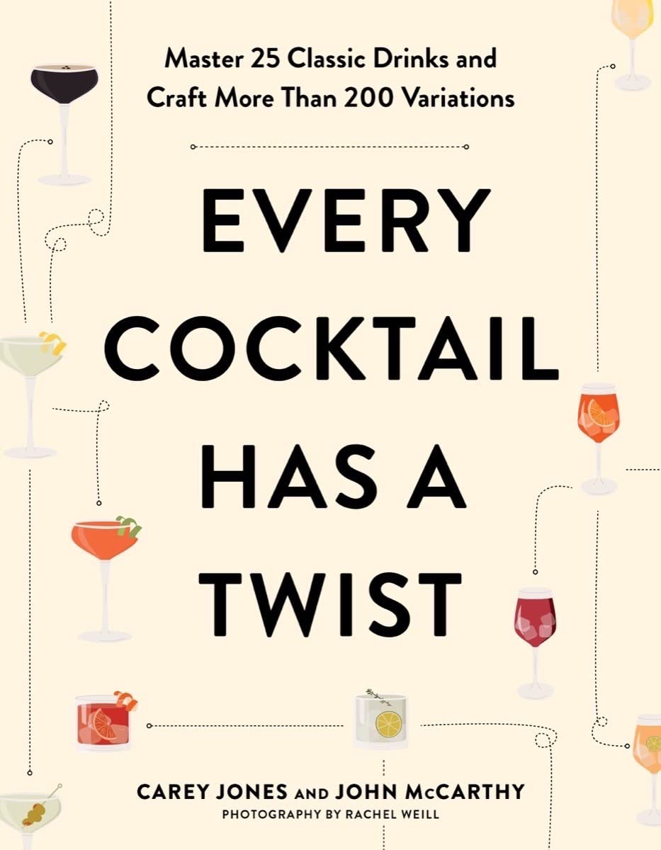 Every Cocktail Has a Twist: Master 25 Classic Drinks and Craft More Than 200 Variations (Carey Jones, John McCarthy)