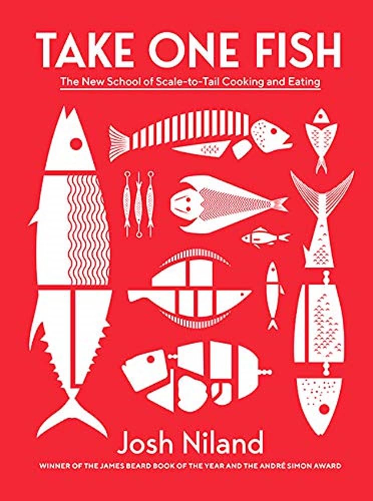 Take One Fish: The New School of Scale-to-Tail Cooking and Eating (Josh Niland)