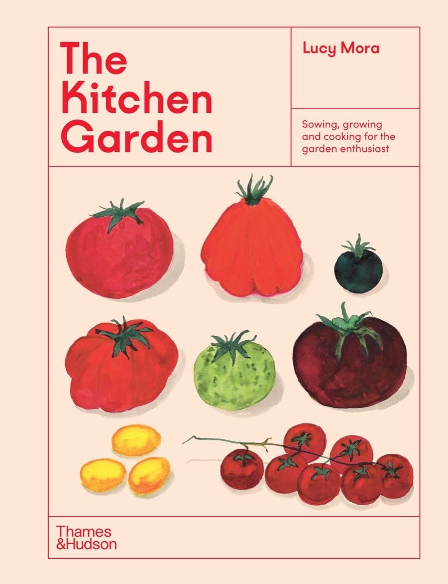 The Kitchen Garden: Sowing, Growing and Cooking for the Garden Enthusiast (Lucy Mora)