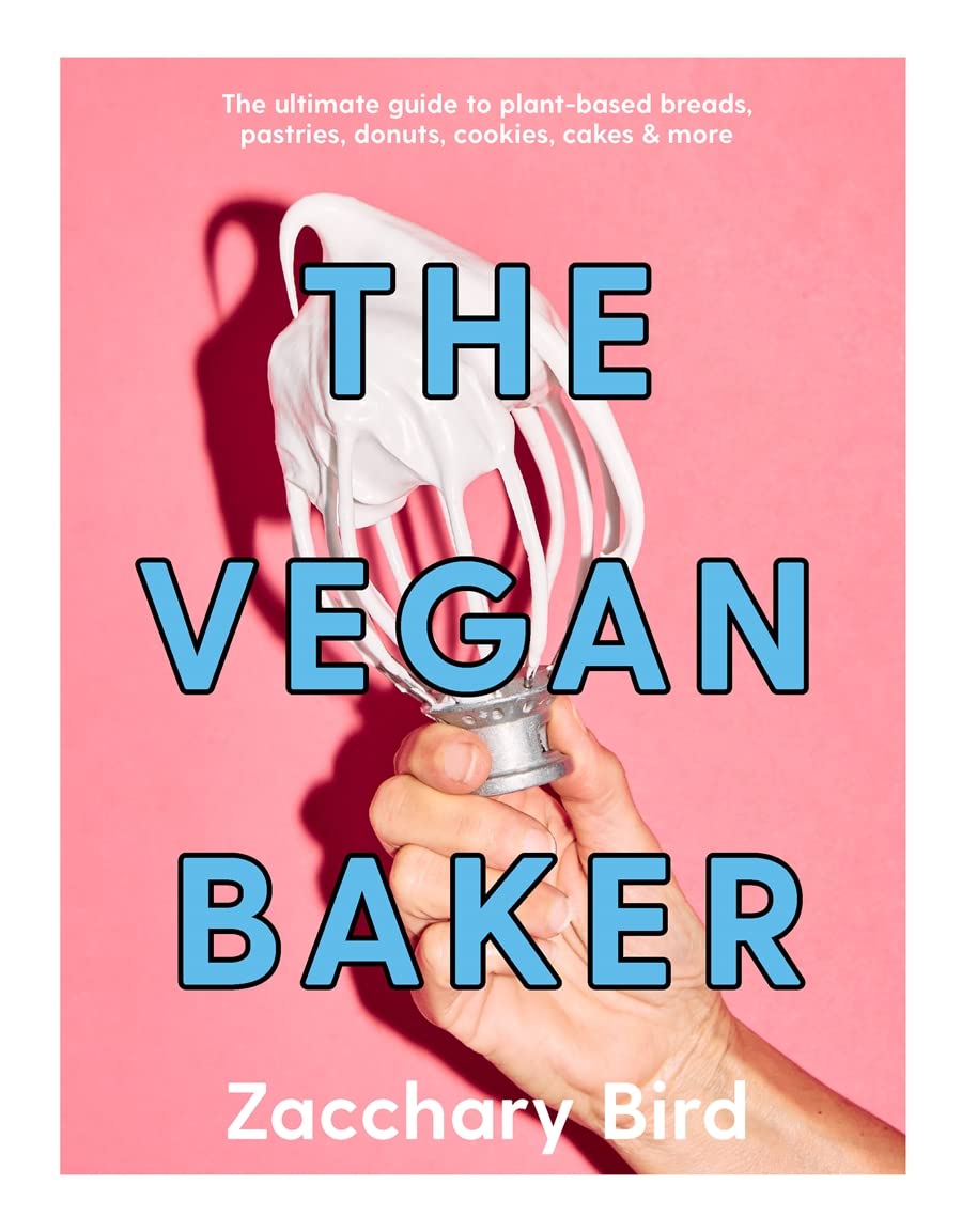 The Vegan Baker: The Ultimate Guide to Plant-based Breads, Pastries, Cookies, Slices, and More (Zacchary Bird)