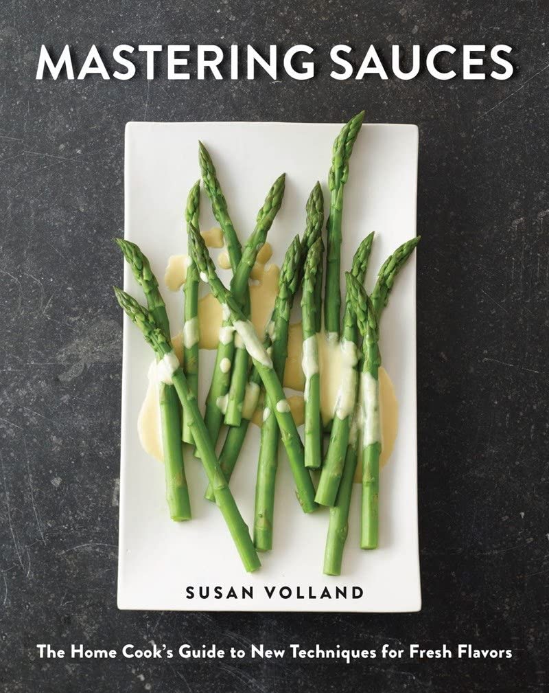 Mastering Sauces: The Home Cook’s Guide to New Techniques for Fresh Flavors (Susan Volland)