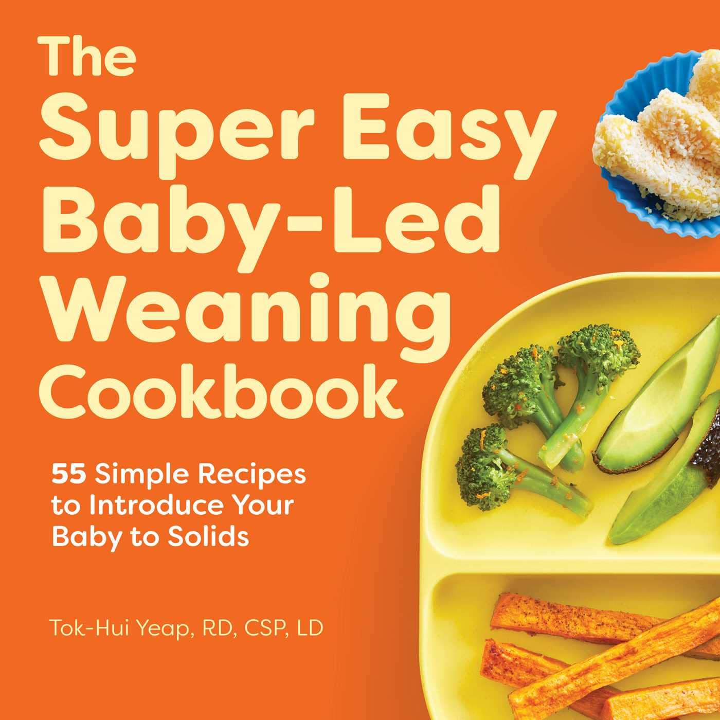 The Super Easy Baby-Led Weaning Cookbook: 55 Simple Recipes to Introduce Your Baby to Solids (Tok-Hui Yeap)
