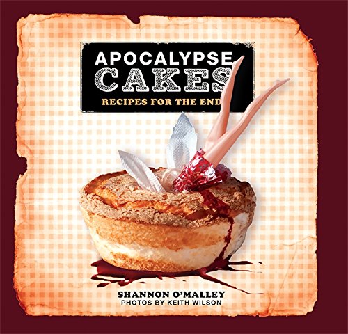 Apocalypse Cakes: Recipes for the End (Shannon O'Malley)