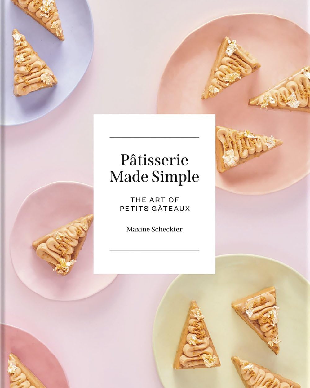 Patisserie Made Simple: The Art of Petits Gateaux (Maxine Scheckter)