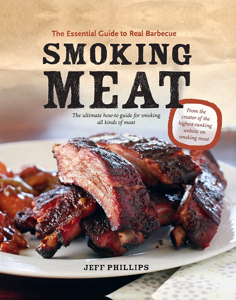 Smoking Meat: The Essential Guide to Real Barbecue (Jeff Phillips)