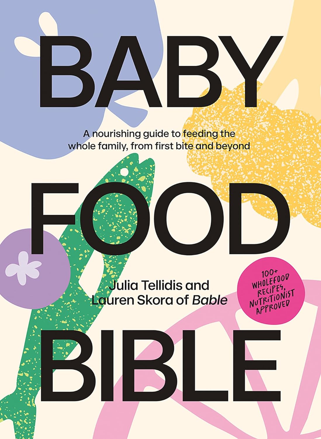 *Pre-Order* Baby Food Bible: A Nourishing Guide to Feeding Your Family, From First Bite and Beyond (Julia Tellidis, Lauren Skora)