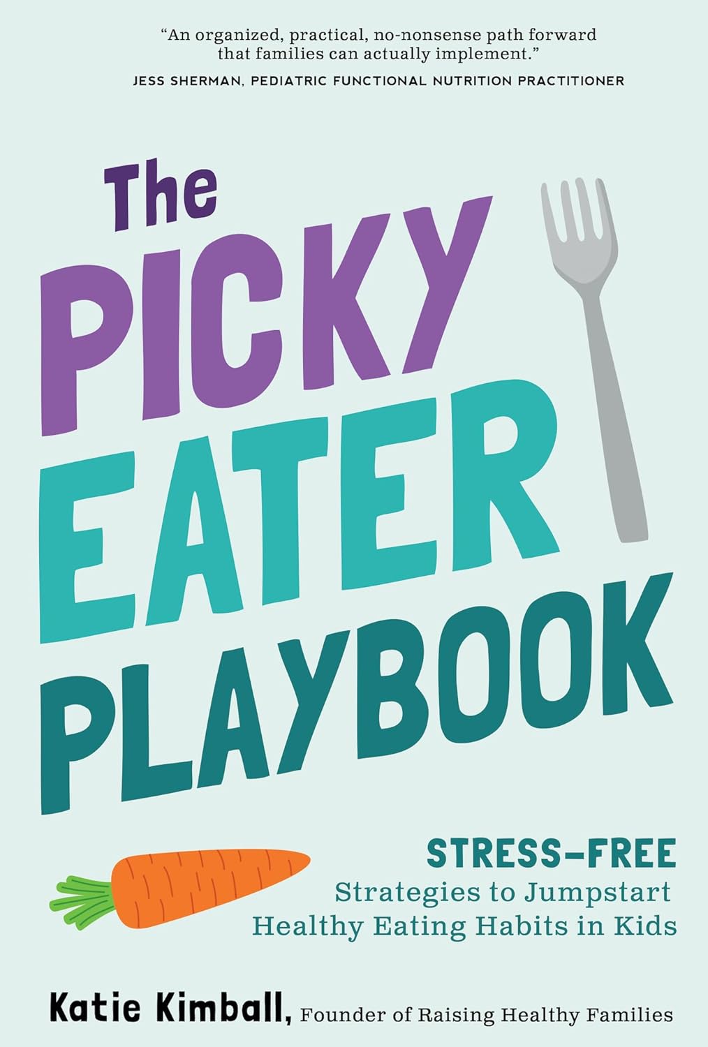 *Pre-order* The Picky Eater Playbook: Stress-Free Strategies to Jumpstart Healthy Eating Habits in Kids (Katie Kimball)