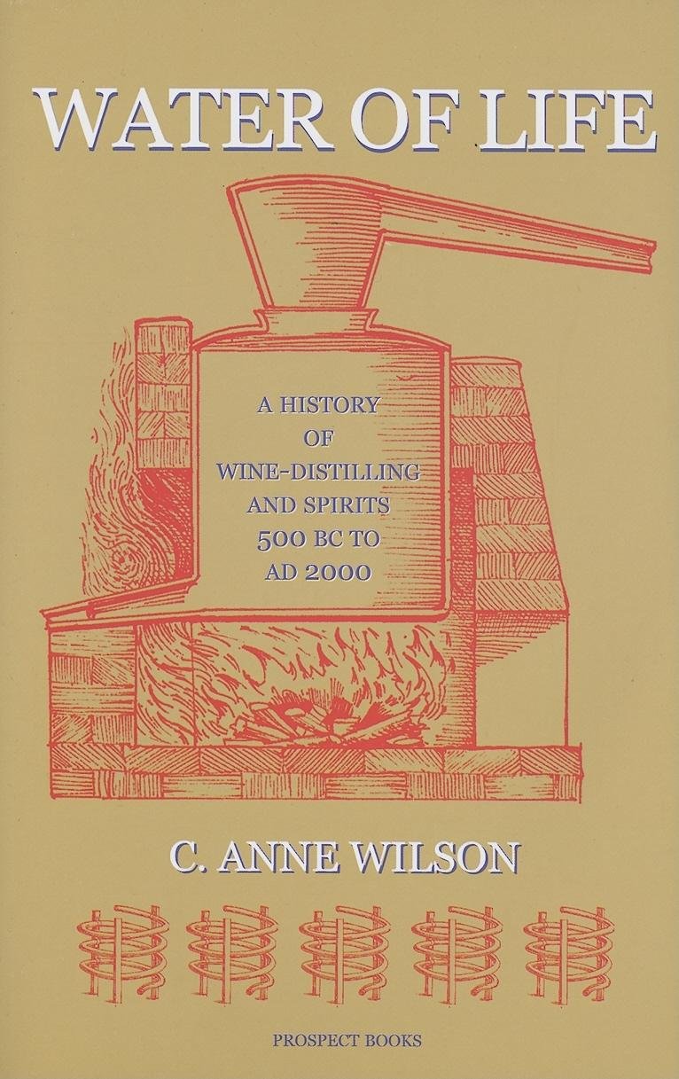 Water of Life: A History of Wine-Distilling and Spirits 500 BC to AD 2000 (C. Anne Wilson)