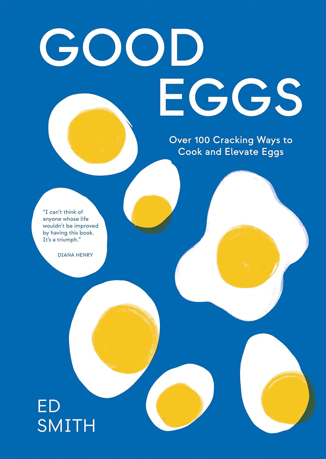 Good Eggs: Over 100 Cracking Ways to Cook and Elevate Eggs (Ed Smith)