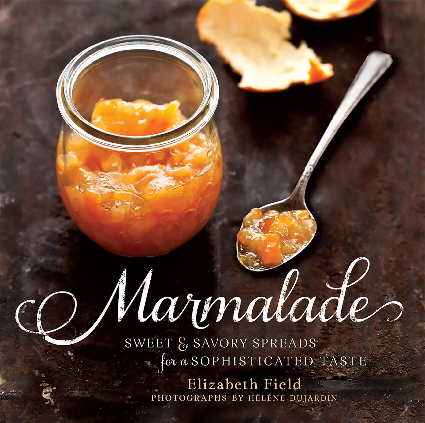 Marmalade: Sweet and Savory Spreads for a Sophisticated Taste (Elizabeth Field and Helene Dujardin)